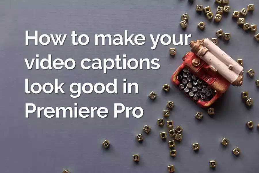 How to make your video captions look good in Premiere Pro featured image